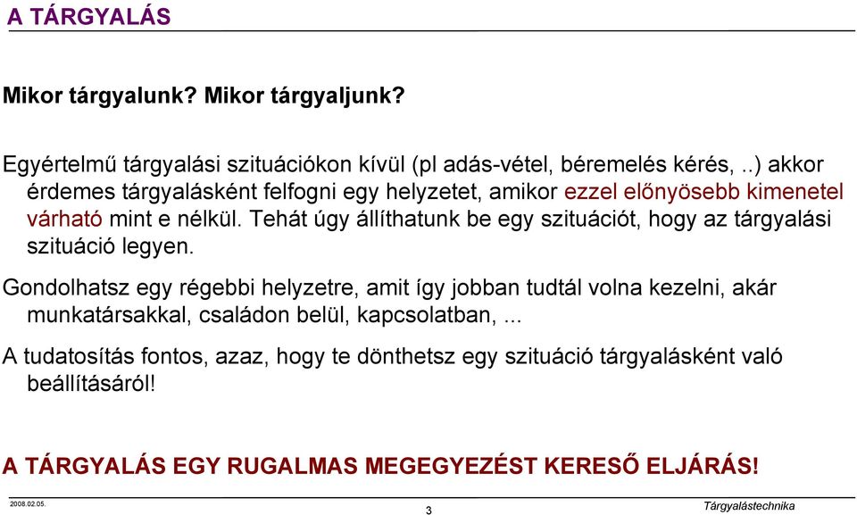 .) akkor érdemes tárgyalásként felfogni egy helyzetet, amikor ezzel előnyösebb kimenetel várható mint e nélkül.