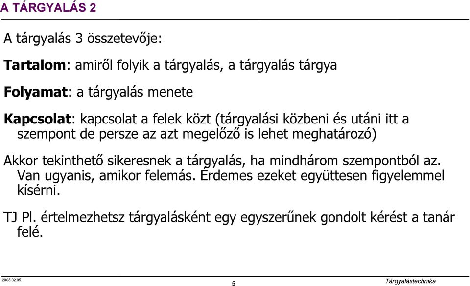 meghatározó) Akkor tekinthető sikeresnek a tárgyalás, ha mindhárom szempontból az. Van ugyanis, amikor felemás.
