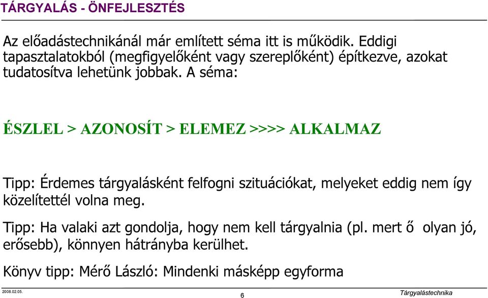 A séma: ÉSZLEL > AZONOSÍT > ELEMEZ >>>> ALKALMAZ Tipp: Érdemes tárgyalásként felfogni szituációkat, melyeket eddig nem így