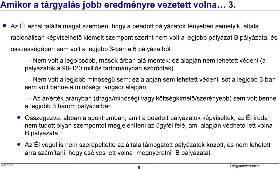 volt a legjobb 3-ban a 6 pályázatból. Nem volt a legolcsóbb, mások árban alá mentek: ez alapján nem lehetett védeni (a pályázatok a 90-120 milliós tartományban szóródtak).