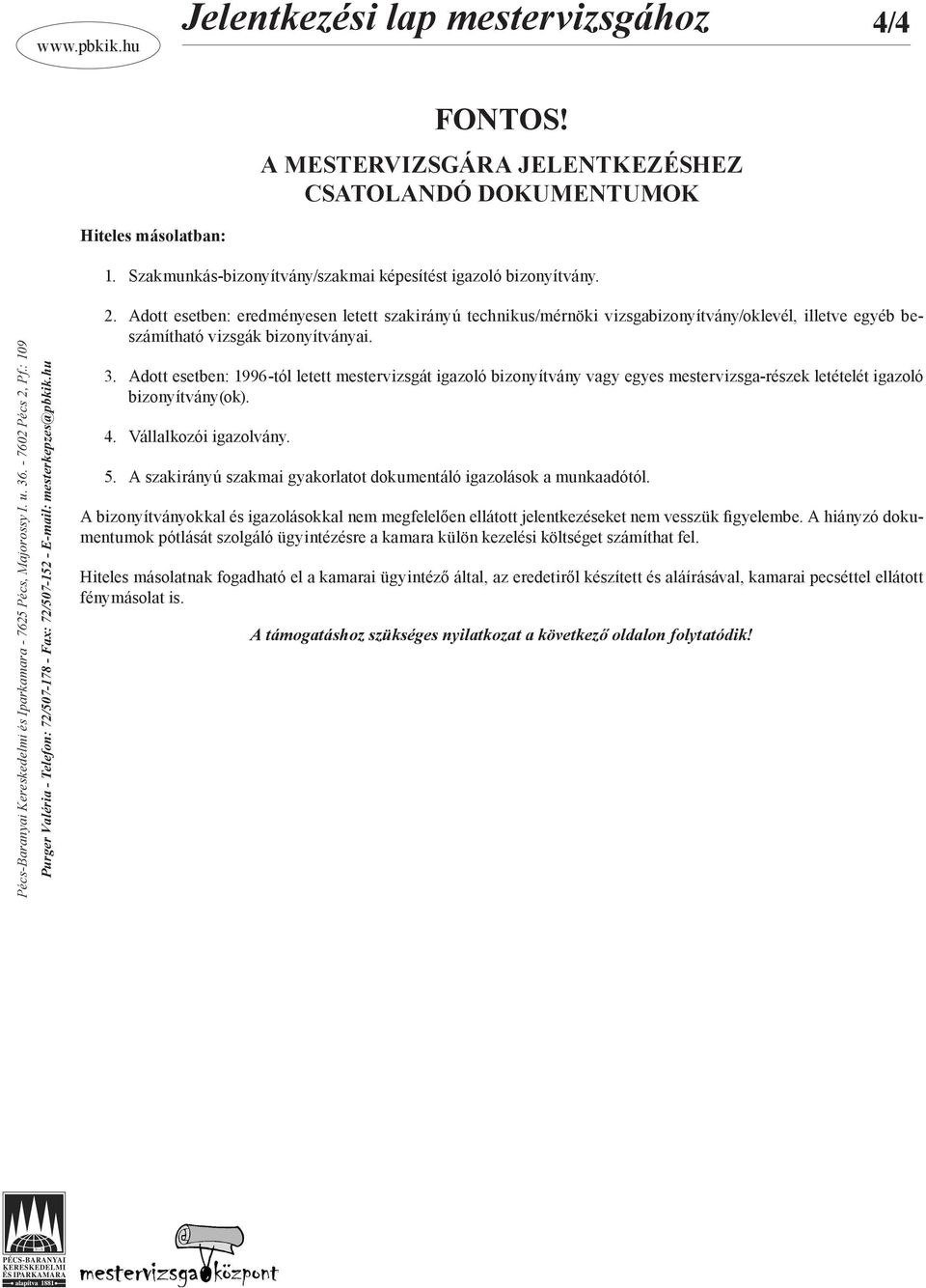 Adott esetben: eredményesen letett szakirányú technikus/mérnöki vizsgabizonyítvány/oklevél, illetve egyéb beszámítható vizsgák bizonyítványai.