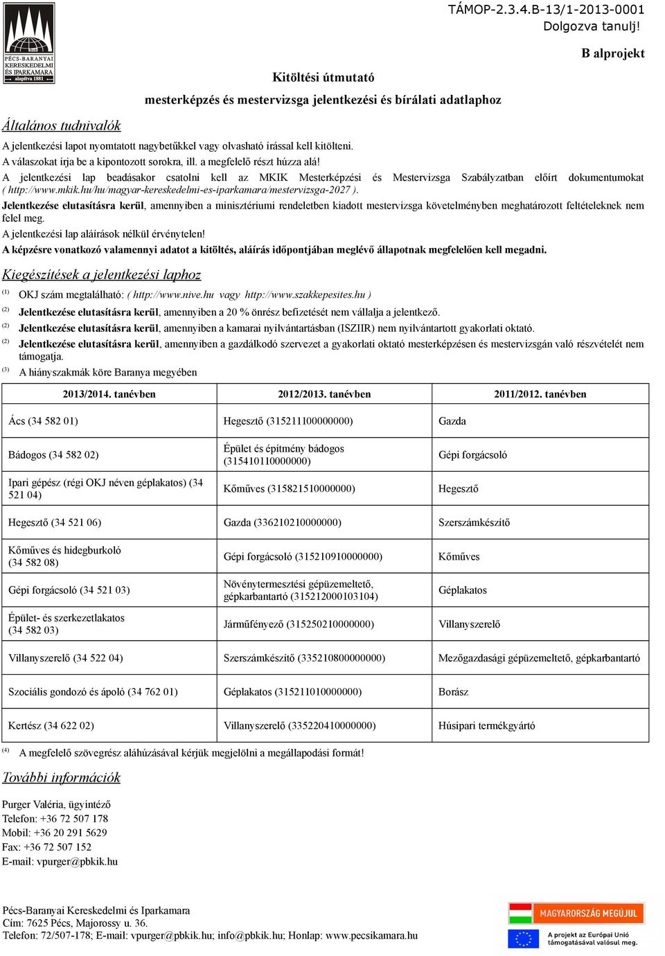 B alprojekt A jelentkezési lap beadásakor csatolni kell az MKIK Mesterképzési és Mestervizsga Szabályzatban előírt dokumentumokat ( http://www.mkik.