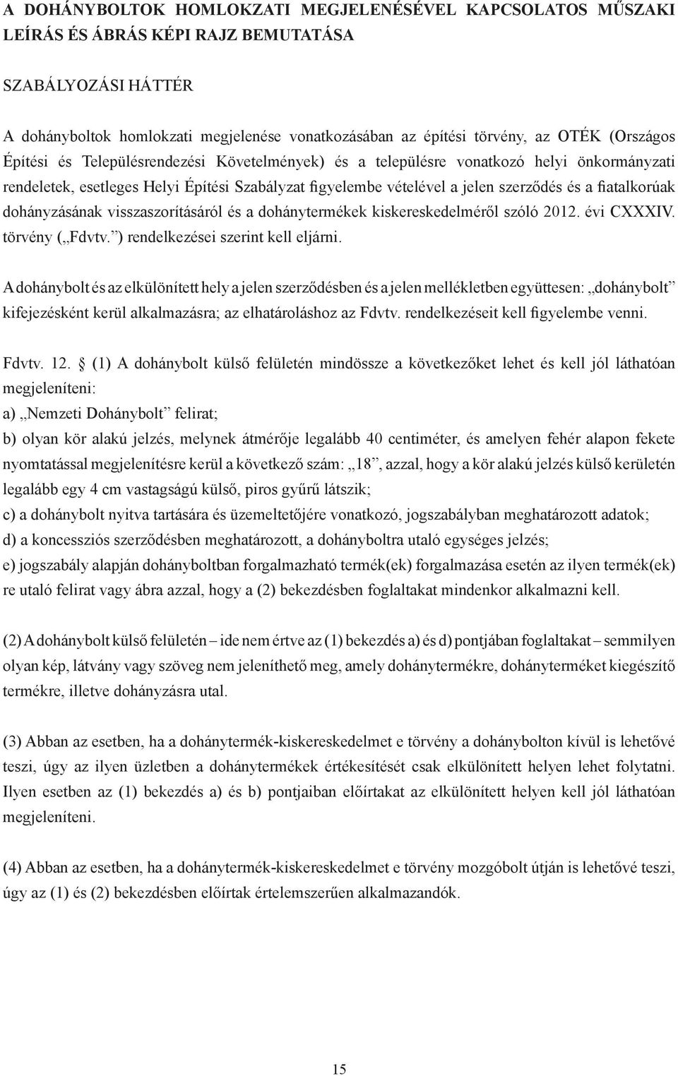 fiatalkorúak dohányzásának visszaszorításáról és a dohánytermékek kiskereskedelméről szóló 2012. évi CXXXIV. törvény ( Fdvtv. ) rendelkezései szerint kell eljárni.