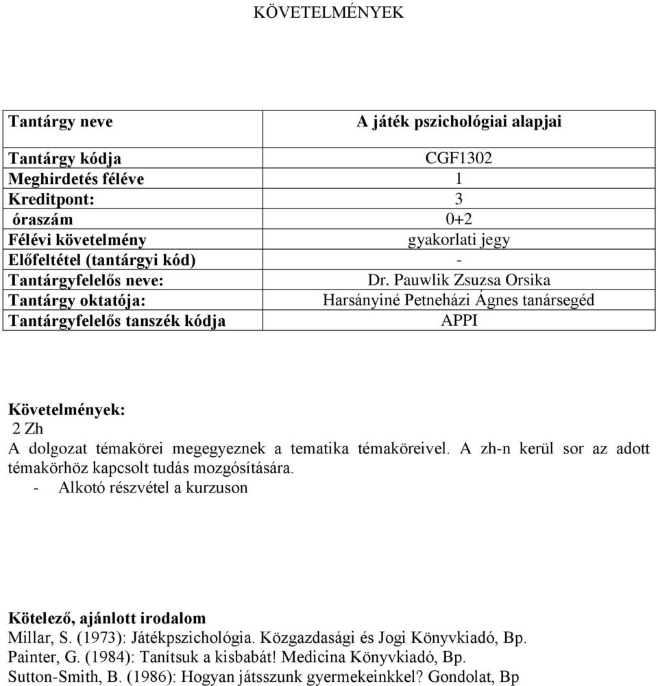 A zh-n kerül sor az adott témakörhöz kapcsolt tudás mozgósítására. - Alkotó részvétel a kurzuson Kötelező, ajánlott irodalom Millar, S.