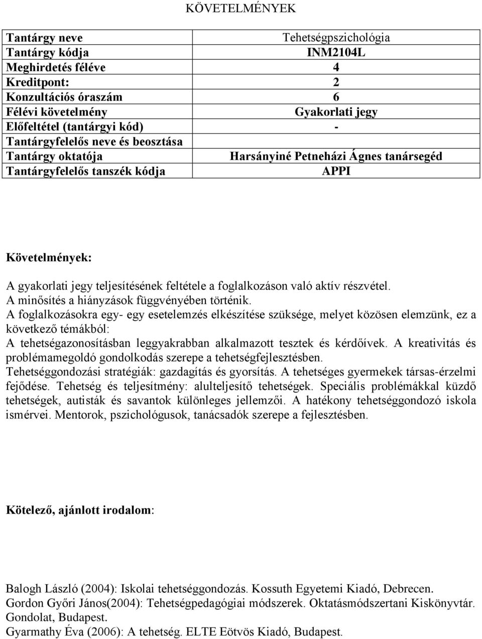 A foglalkozásokra egy- egy esetelemzés elkészítése szüksége, melyet közösen elemzünk, ez a következő témákból: A tehetségazonosításban leggyakrabban alkalmazott tesztek és kérdőívek.