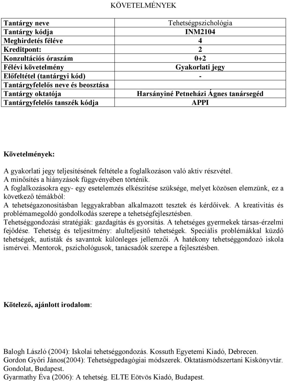 A foglalkozásokra egy- egy esetelemzés elkészítése szüksége, melyet közösen elemzünk, ez a következő témákból: A tehetségazonosításban leggyakrabban alkalmazott tesztek és kérdőívek.