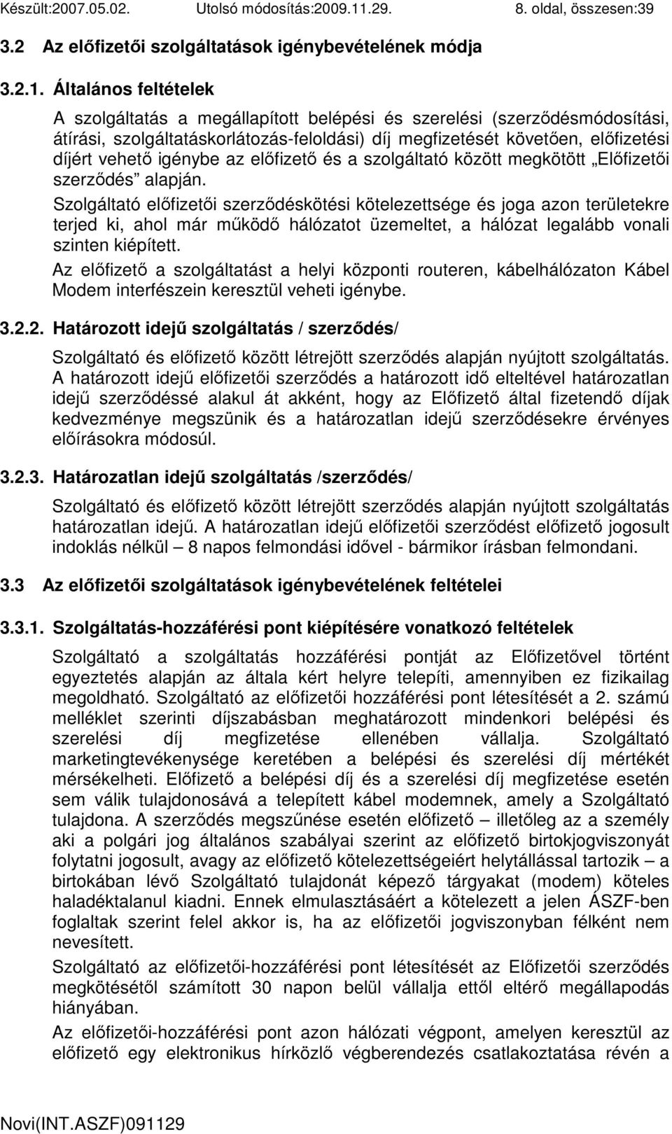Általános feltételek A szolgáltatás a megállapított belépési és szerelési (szerzıdésmódosítási, átírási, szolgáltatáskorlátozás-feloldási) díj megfizetését követıen, elıfizetési díjért vehetı igénybe