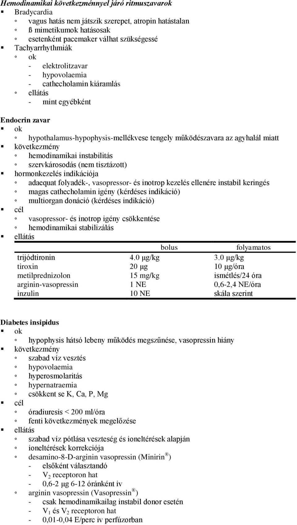 instabilitás szervkárosodás (nem tisztázott) hormonkezelés indikációja adaequat folyadék-, vasopressor- és inotrop kezelés ellenére instabil keringés magas cathecholamin igény (kérdéses indikáció)