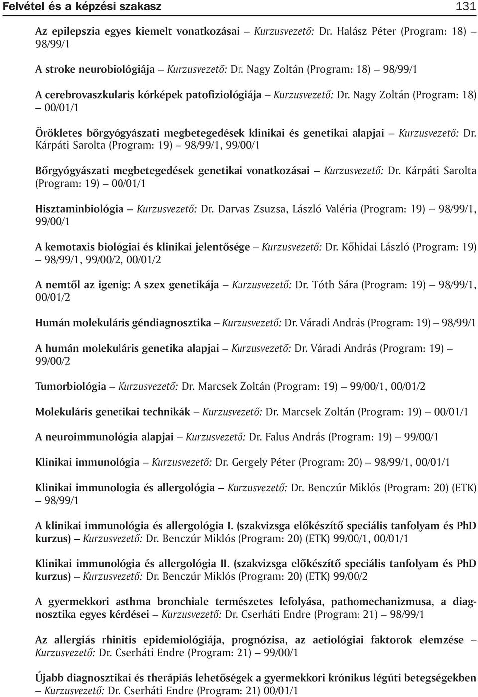 Nagy Zoltán (Program: 18) 00/01/1 Örökletes bõrgyógyászati megbetegedések klinikai és genetikai alapjai Kurzusvezetõ: Dr.