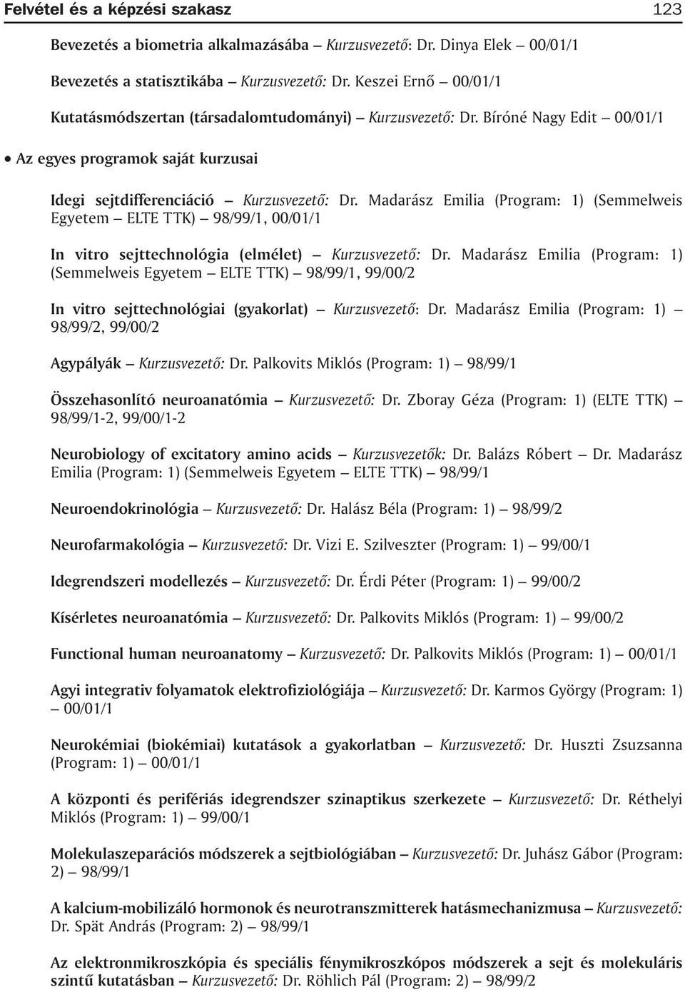 Madarász Emilia (Program: 1) (Semmelweis Egyetem ELTE TTK), 00/01/1 In vitro sejttechnológia (elmélet) Kurzusvezetõ: Dr.