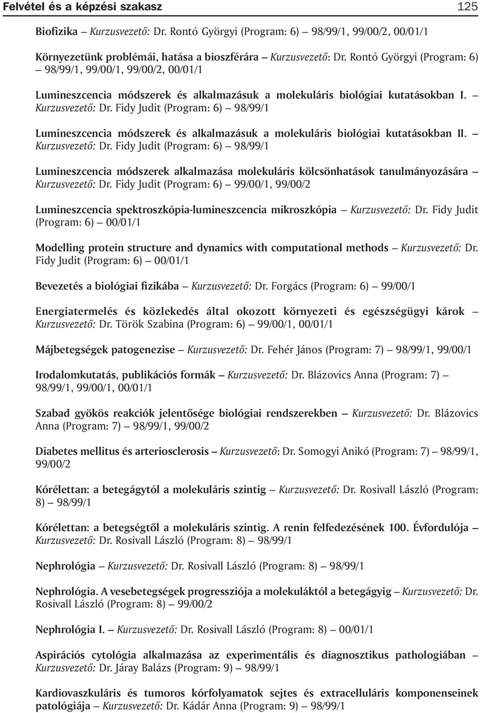 Fidy Judit (Program: 6) Lumineszcencia módszerek és alkalmazásuk a molekuláris biológiai kutatásokban II. Kurzusvezetõ: Dr.