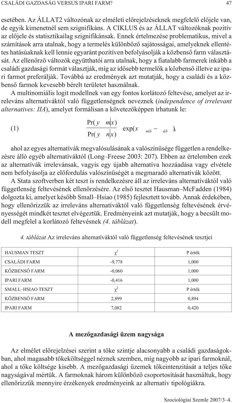 Ennek értelmezése problematikus, mivel a számítások arra utalnak, hogy a termelés különbözõ sajátosságai, amelyeknek ellentétes hatásúaknak kell lennie egyaránt pozitíven befolyásolják a közbensõ