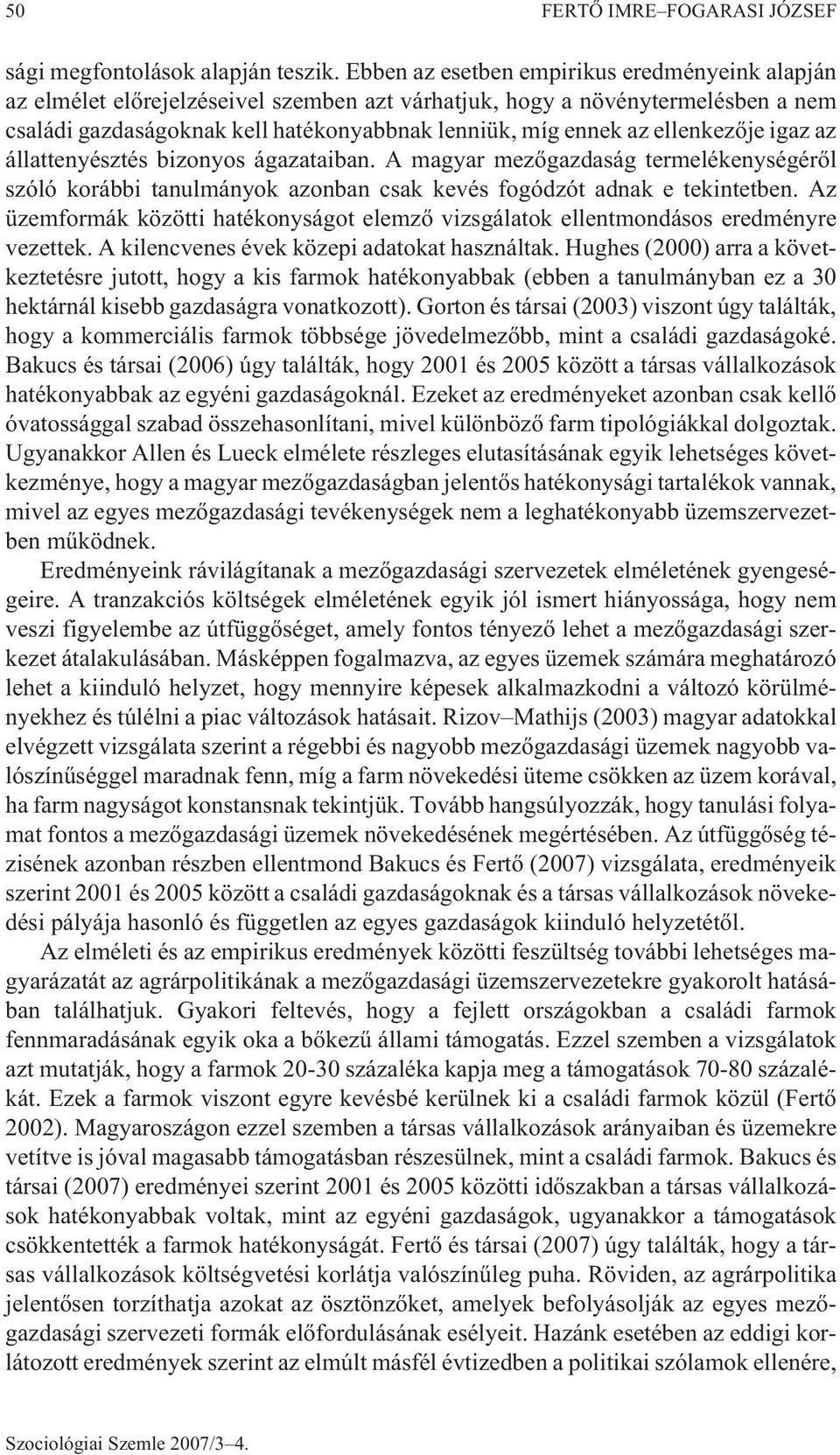 ellenkezõje igaz az állattenyésztés bizonyos ágazataiban. A magyar mezõgazdaság termelékenységérõl szóló korábbi tanulmányok azonban csak kevés fogódzót adnak e tekintetben.