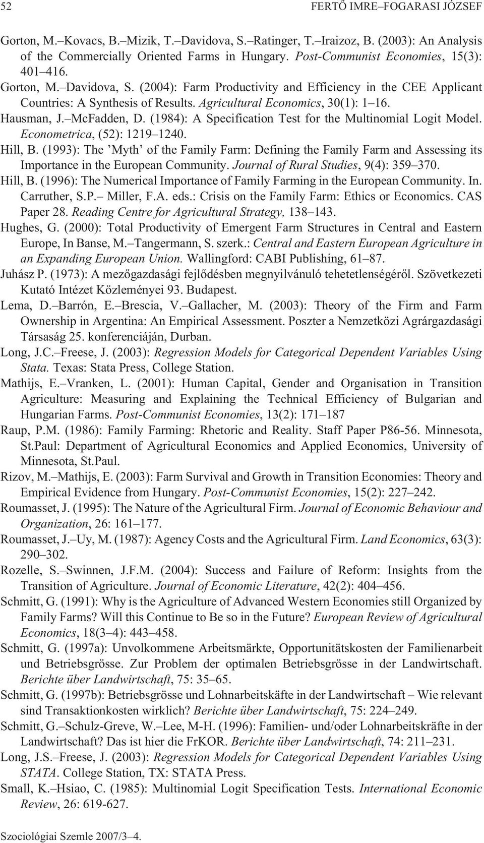 Hausman, J. McFadden, D. (1984): A Specification Test for the Multinomial Logit Model. Econometrica, (52): 1219 1240. Hill, B.