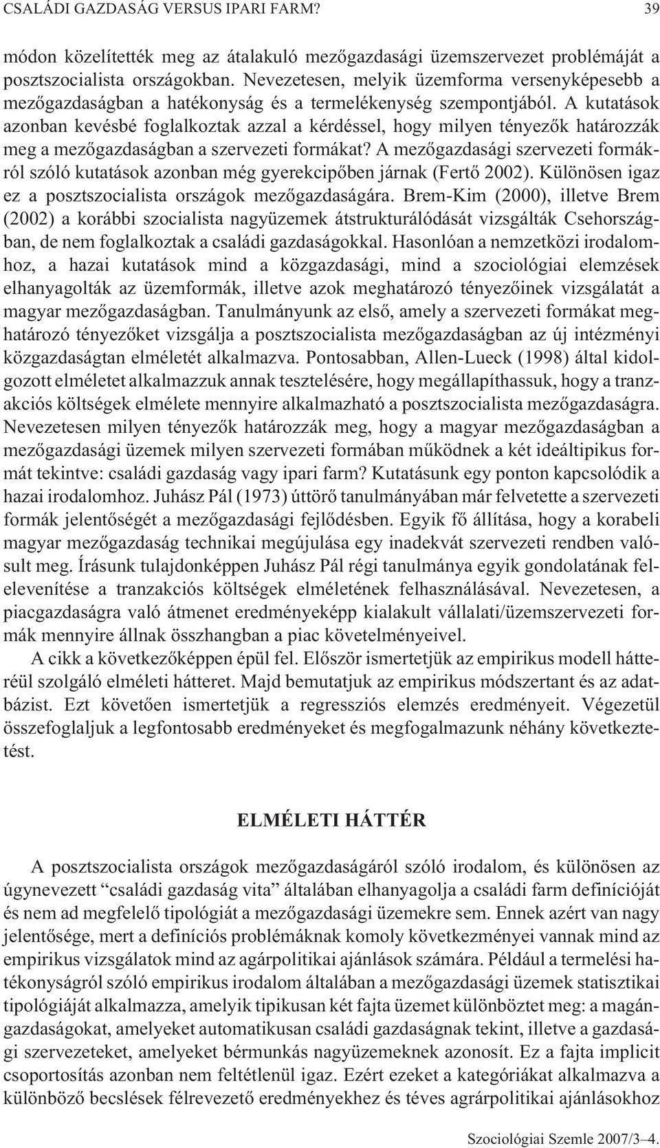 A kutatások azonban kevésbé foglalkoztak azzal a kérdéssel, hogy milyen tényezõk határozzák meg a mezõgazdaságban a szervezeti formákat?
