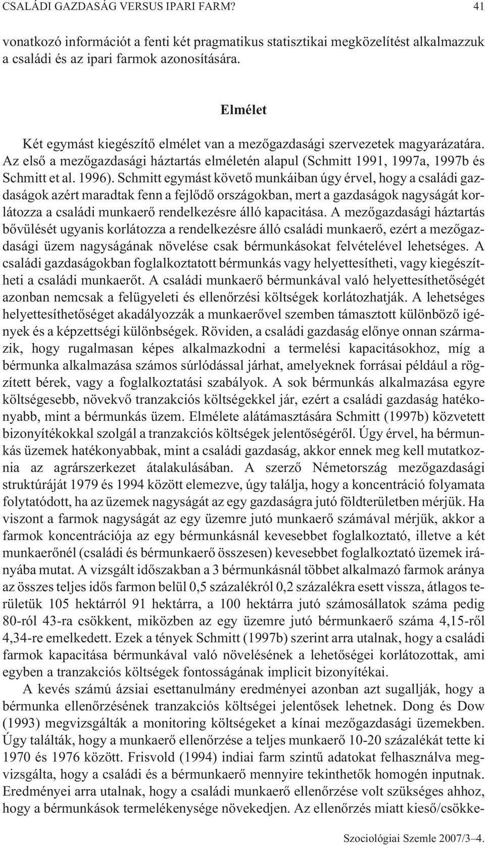Schmitt egymást követõ munkáiban úgy érvel, hogy a családi gazdaságok azért maradtak fenn a fejlõdõ országokban, mert a gazdaságok nagyságát korlátozza a családi munkaerõ rendelkezésre álló