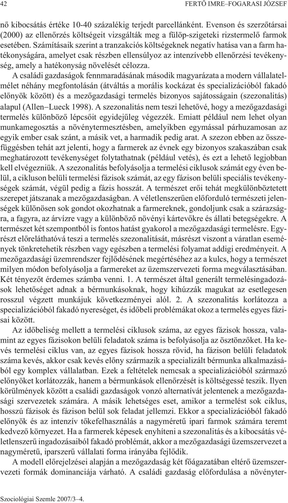 Számításaik szerint a tranzakciós költségeknek negatív hatása van a farm hatékonyságára, amelyet csak részben ellensúlyoz az intenzívebb ellenõrzési tevékenység, amely a hatékonyság növelését célozza.