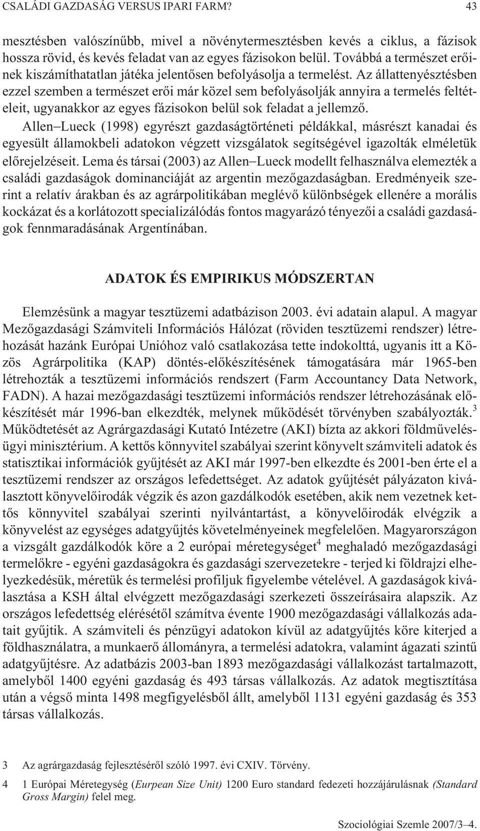 Az állattenyésztésben ezzel szemben a természet erõi már közel sem befolyásolják annyira a termelés feltételeit, ugyanakkor az egyes fázisokon belül sok feladat a jellemzõ.