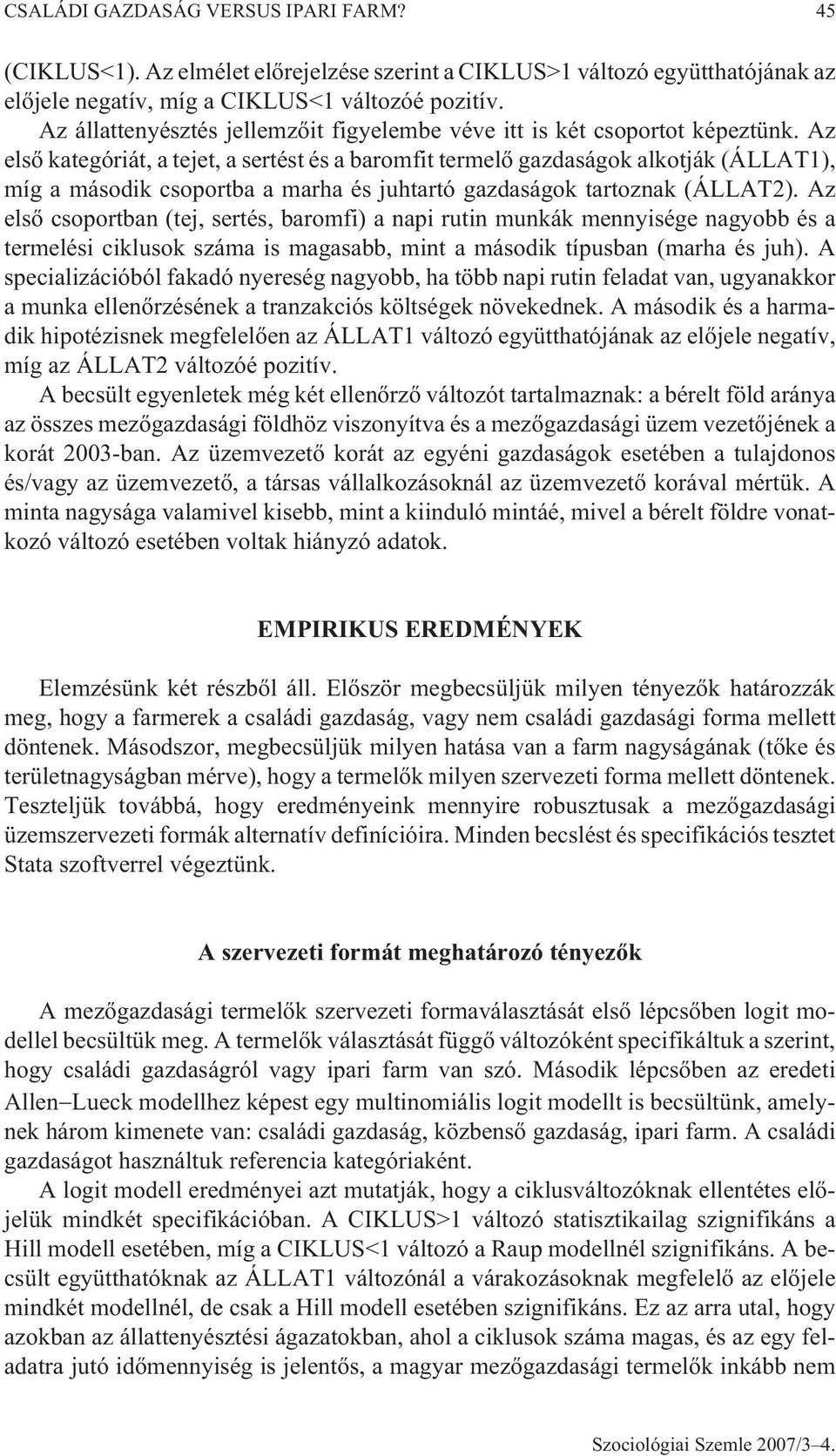 Az elsõ kategóriát, a tejet, a sertést és a baromfit termelõ gazdaságok alkotják (ÁLLAT1), míg a második csoportba a marha és juhtartó gazdaságok tartoznak (ÁLLAT2).
