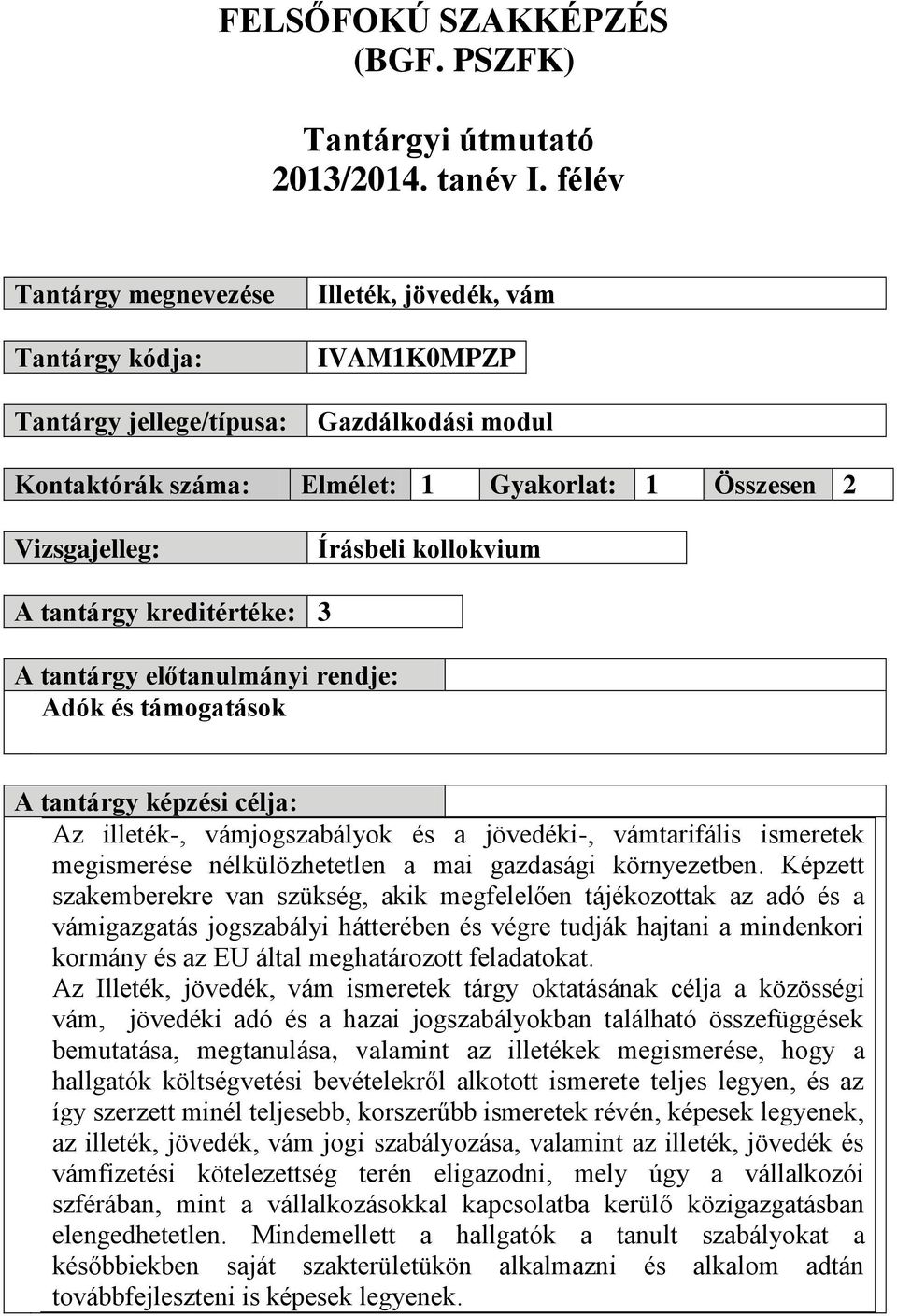 kollokvium A tantárgy kreditértéke: 3 A tantárgy előtanulmányi rendje: Adók és támogatások A tantárgy képzési célja: Az illeték-, vámjogszabályok és a jövedéki-, vámtarifális ismeretek megismerése