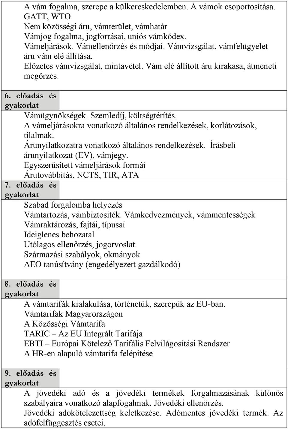 Szemledíj, költségtérítés. A vámeljárásokra vonatkozó általános rendelkezések, korlátozások, tilalmak. Árunyilatkozatra vonatkozó általános rendelkezések. Írásbeli árunyilatkozat (EV), vámjegy.