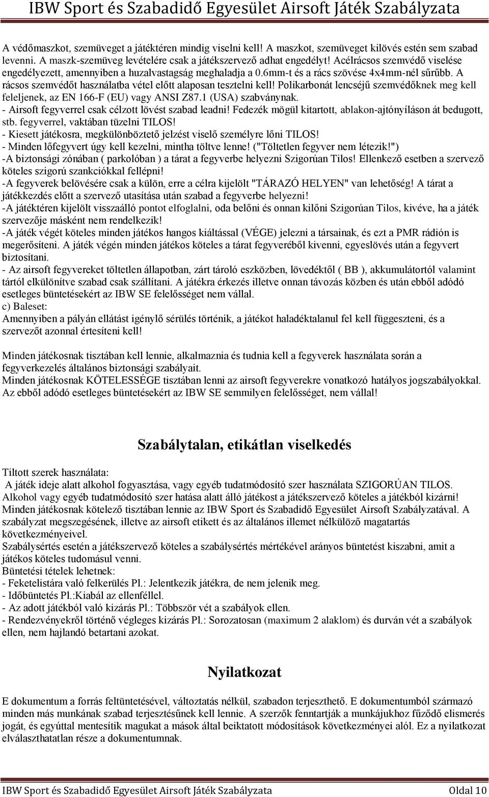 Polikarbonát lencséjű szemvédőknek meg kell feleljenek, az EN 166-F (EU) vagy ANSI Z87.1 (USA) szabványnak. - Airsoft fegyverrel csak célzott lövést szabad leadni!