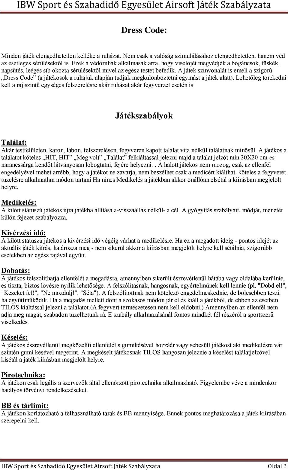 A játék színvonalát is emeli a szigorú Dress Code (a játékosok a ruhájuk alapján tudják megkülönböztetni egymást a játék alatt).
