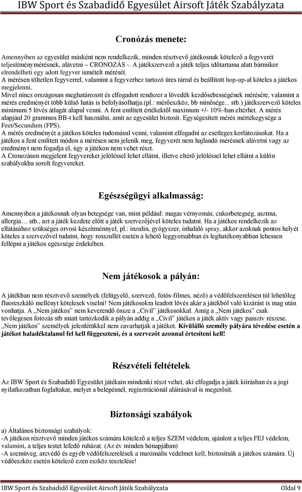 A mérésen töltetlen fegyverrel, valamint a fegyverhez tartozó üres tárral és beállított hop-up-al köteles a játékos megjelenni.