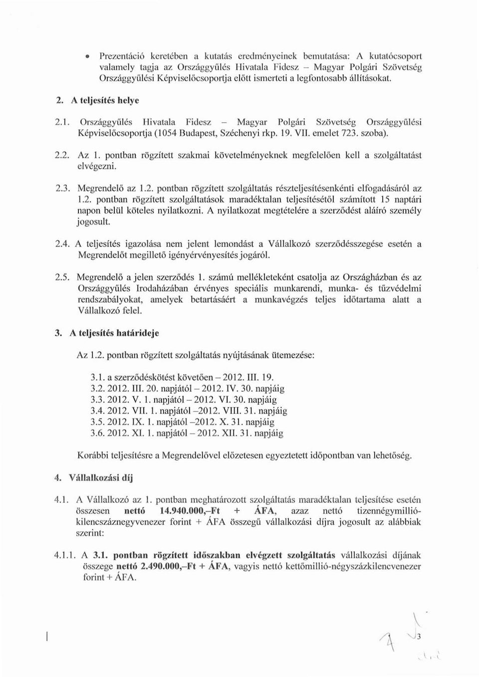 szoba). 2.2. Az 1. pontban rögzített szakmai követelményeknek megfelelően kell a szolgáltatást elvégezni. 2.3. Megrendelő az 1.2. pontban rögzített szolgáltatás részteljesítésenkénti elfogadásáról az 1.