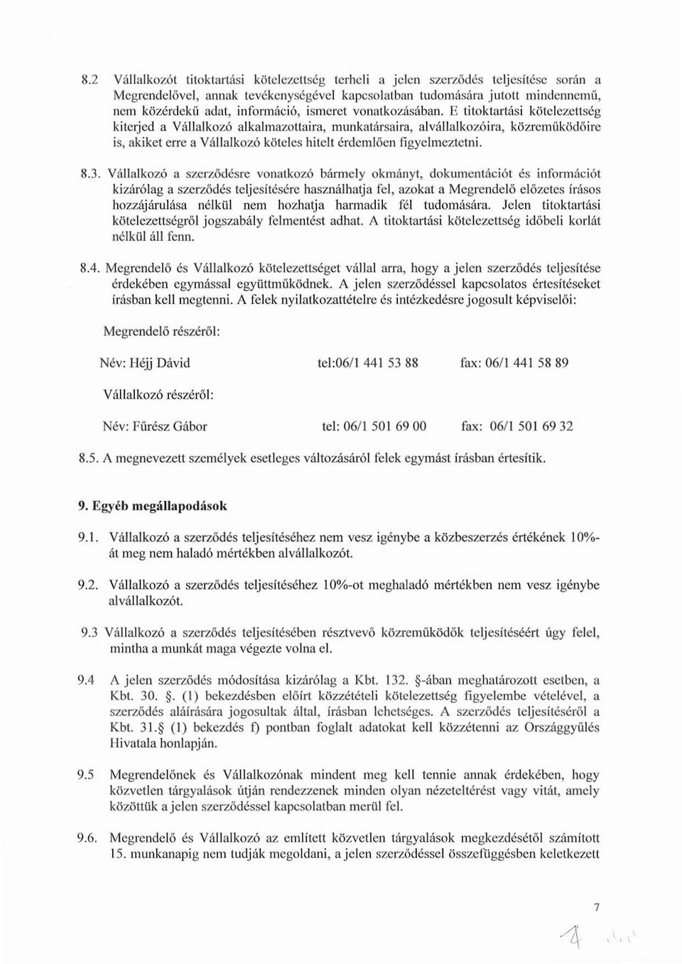 E titoktartási kötelezettség kiterjed a Vállalkozó alkalmazottaira, munkatársaira, alvállalkozóira, közreműködőire is, akiket erre a Vállalkozó köteles hitelt érdemlően figyelmeztetni. 8.3.