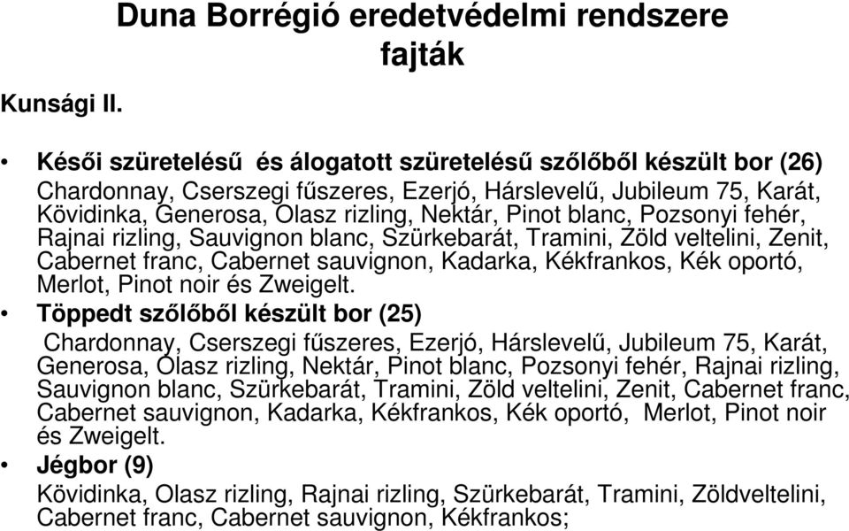 Generosa, Olasz rizling, Nektár, Pinot blanc, Pozsonyi fehér, Rajnai rizling, Sauvignon blanc, Szürkebarát, Tramini, Zöld veltelini, Zenit, Cabernet franc, Cabernet sauvignon, Kadarka, Kékfrankos,