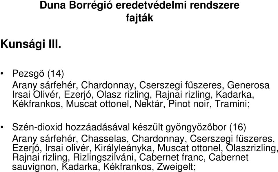 Ezerjó, Olasz rizling, Rajnai rizling, Kadarka, Kékfrankos, Muscat ottonel, Nektár, Pinot noir, Tramini; Szén-dioxid hozzáadásával