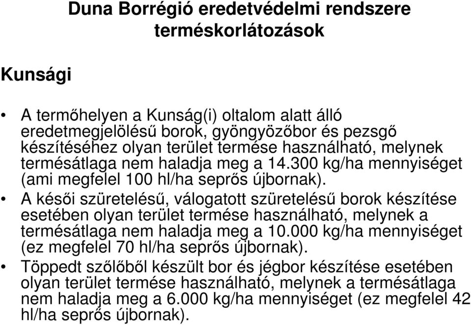 A késői szüretelésű, válogatott szüretelésű borok készítése esetében olyan terület termése használható, melynek a termésátlaga nem haladja meg a 10.