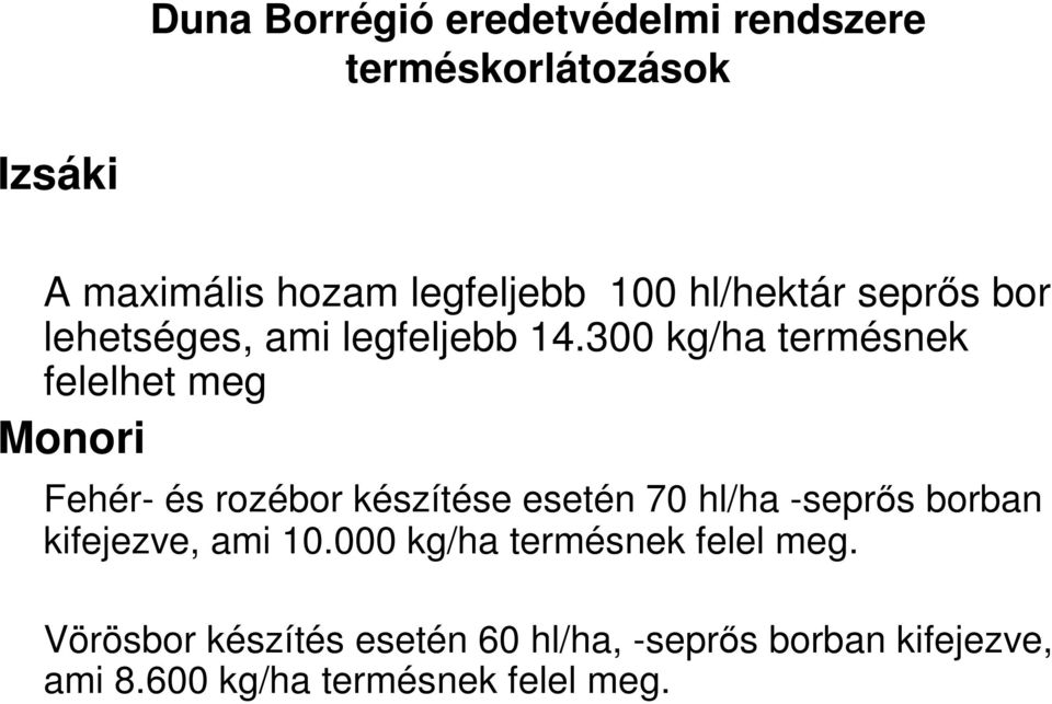 300 kg/ha termésnek felelhet meg Monori Fehér- és rozébor készítése esetén 70 hl/ha