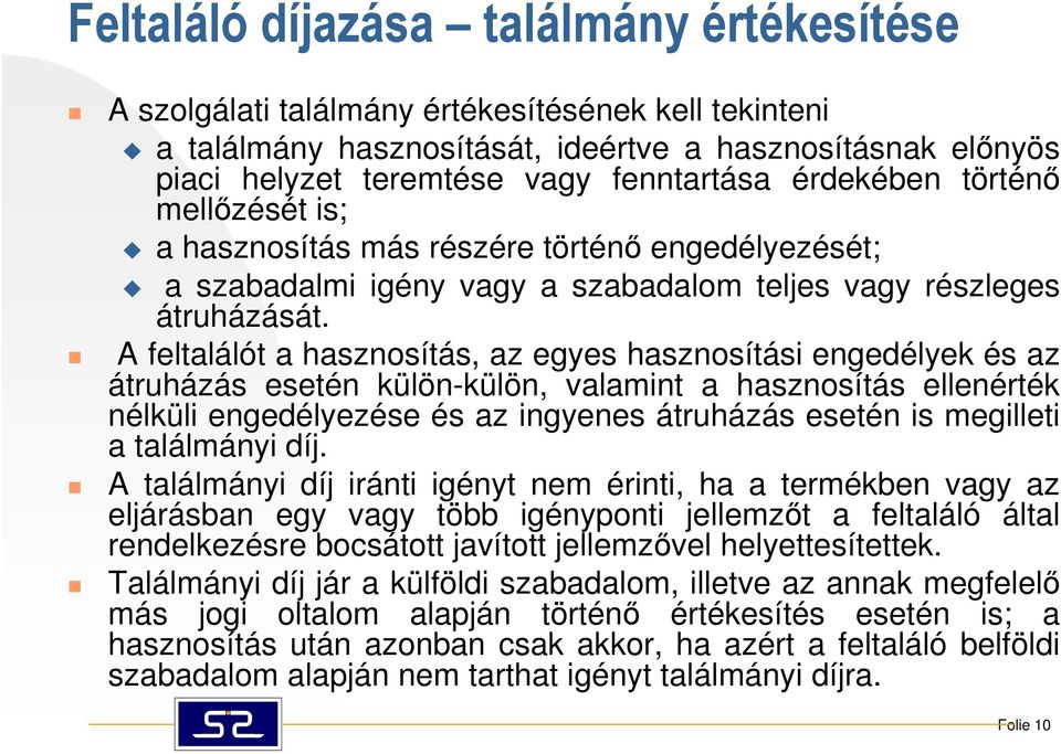 A feltalálót a hasznosítás, az egyes hasznosítási engedélyek és az átruházás esetén külön-külön, valamint a hasznosítás ellenérték nélküli engedélyezése és az ingyenes átruházás esetén is megilleti a