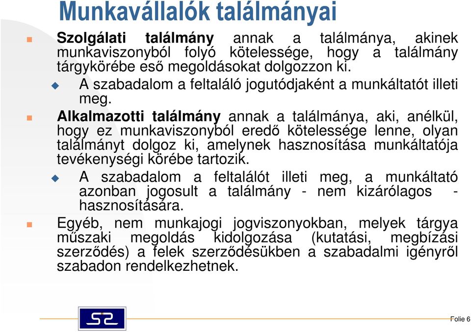 Alkalmazotti találmány annak a találmánya, aki, anélkül, hogy ez munkaviszonyból eredı kötelessége lenne, olyan találmányt dolgoz ki, amelynek hasznosítása munkáltatója tevékenységi