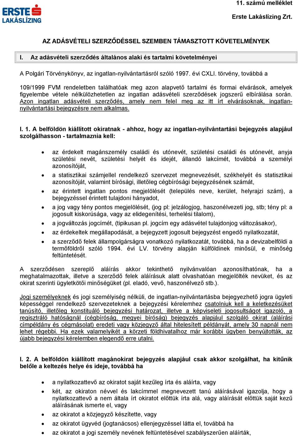 törvény, továbbá a 109/1999 FVM rendeletben találhatóak meg azon alapvető tartalmi és formai elvárások, amelyek figyelembe vétele nélkülözhetetlen az ingatlan adásvételi szerződések jogszerű