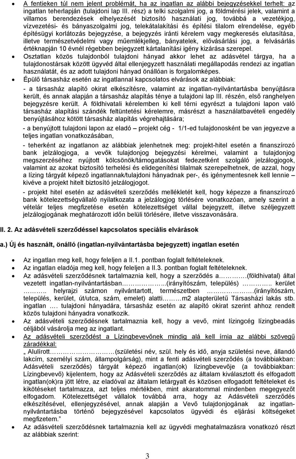 építési tilalom elrendelése, egyéb építésügyi korlátozás bejegyzése, a bejegyzés iránti kérelem vagy megkeresés elutasítása, illetve természetvédelmi vagy műemlékjelleg, bányatelek, elővásárlási jog,