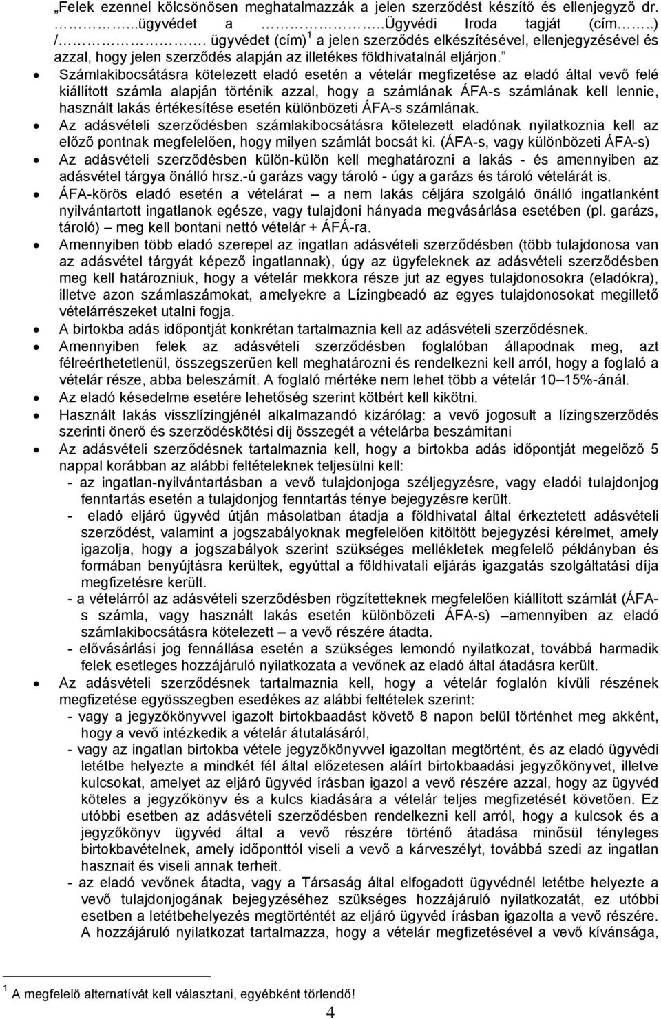 Számlakibocsátásra kötelezett eladó esetén a vételár megfizetése az eladó által vevő felé kiállított számla alapján történik azzal, hogy a számlának ÁFA-s számlának kell lennie, használt lakás