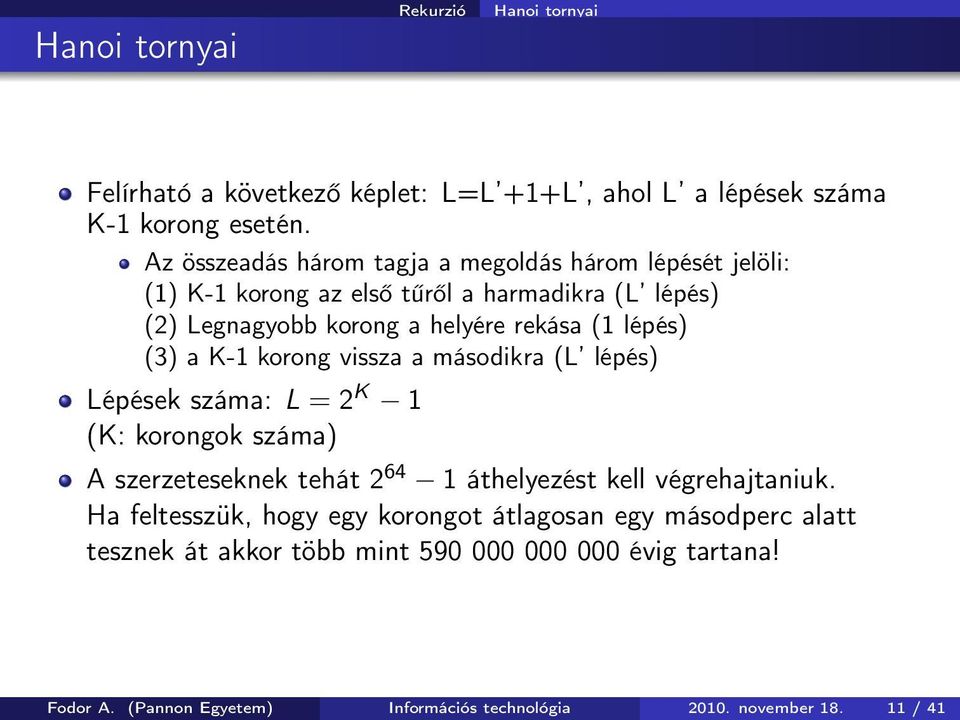 lépés) (3) a K-1 korong vissza a másodikra (L lépés) Lépések száma: L = 2 K 1 (K: korongok száma) A szerzeteseknek tehát 2 64 1 áthelyezést kell