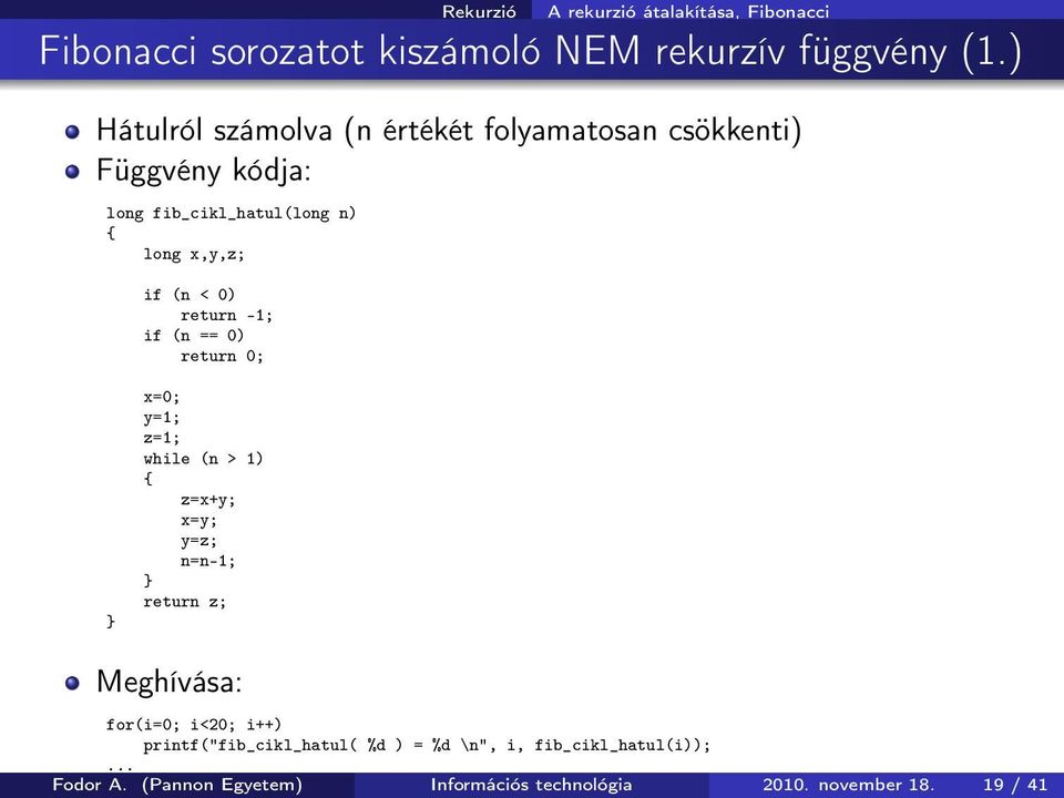 return -1; if (n == 0) return 0; x=0; y=1; z=1; while (n > 1) z=x+y; x=y; y=z; n=n-1; return z; Meghívása: for(i=0; i<20;