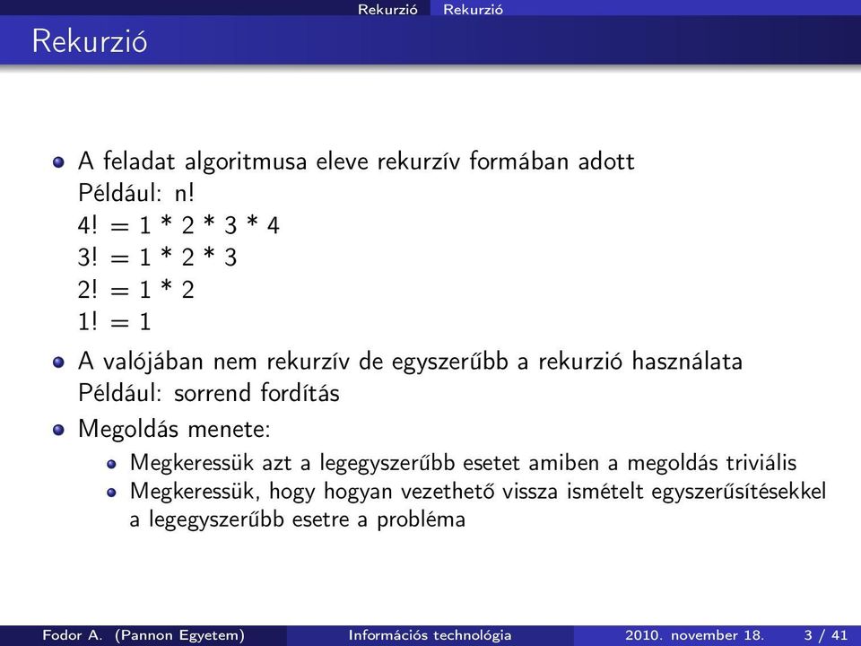 = 1 A valójában nem rekurzív de egyszerűbb a rekurzió használata Például: sorrend fordítás Megoldás menete: Megkeressük azt