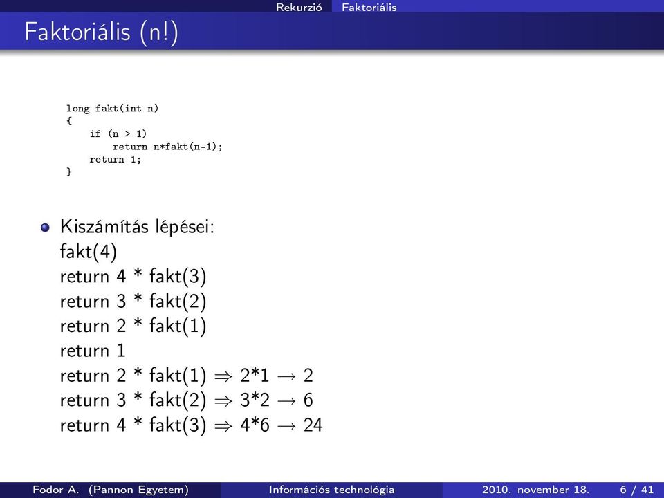 Kiszámítás lépései: fakt(4) return 4 * fakt(3) return 3 * fakt(2) return 2 * fakt(1)