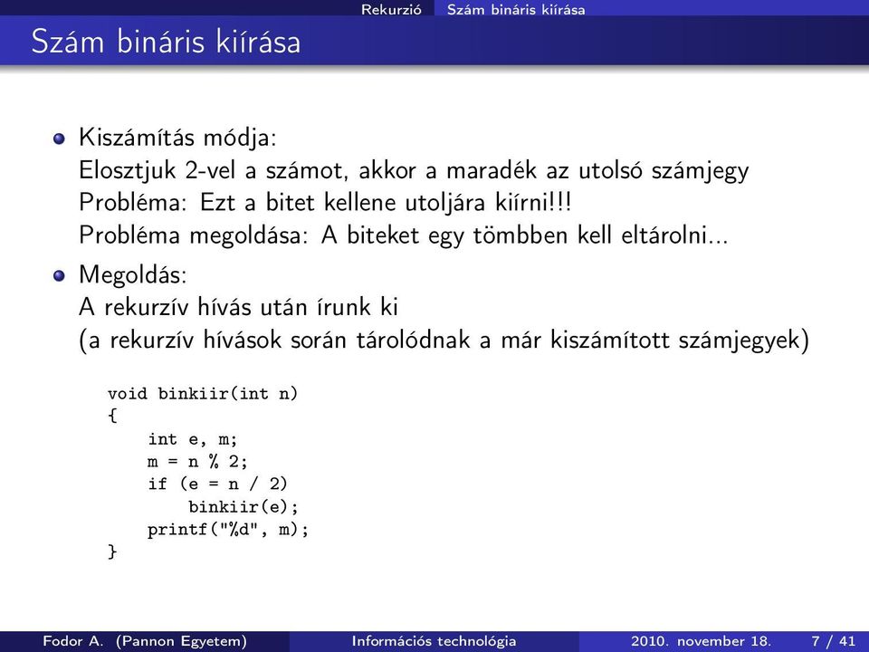 .. Megoldás: A rekurzív hívás után írunk ki (a rekurzív hívások során tárolódnak a már kiszámított számjegyek) void