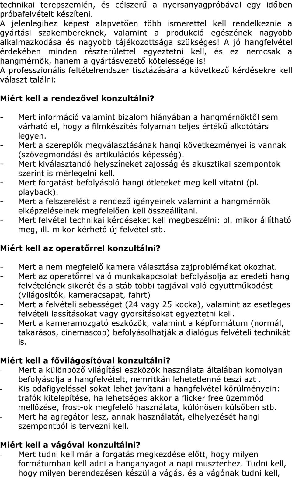 A jó hangfelvétel érdekében minden részterülettel egyeztetni kell, és ez nemcsak a hangmérnök, hanem a gyártásvezetı kötelessége is!