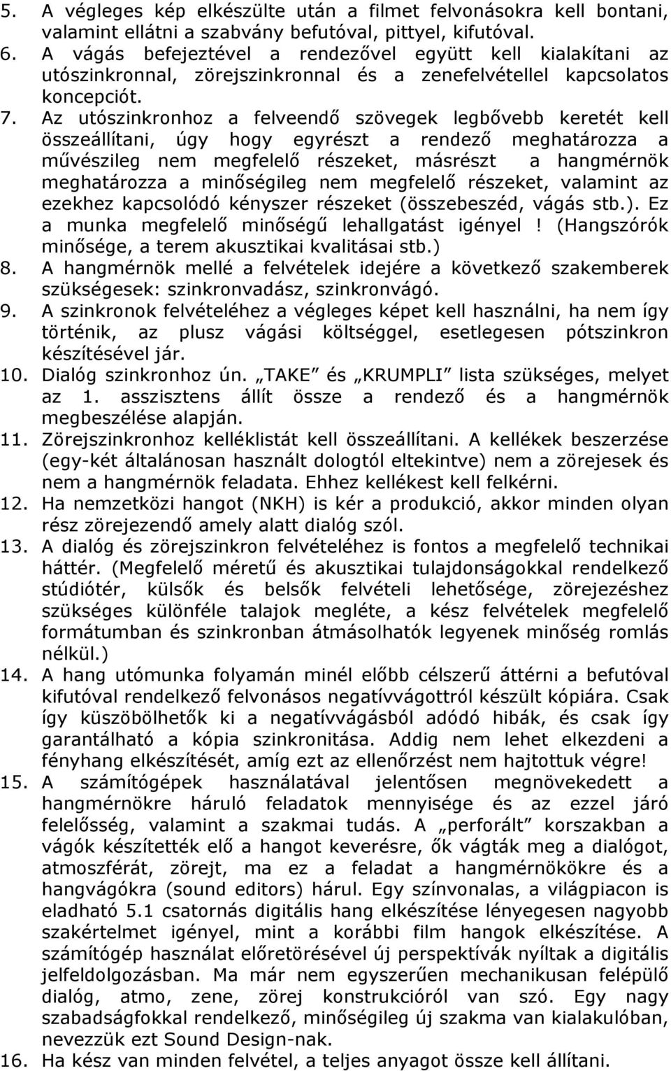 Az utószinkronhoz a felveendı szövegek legbıvebb keretét kell összeállítani, úgy hogy egyrészt a rendezı meghatározza a mővészileg nem megfelelı részeket, másrészt a hangmérnök meghatározza a