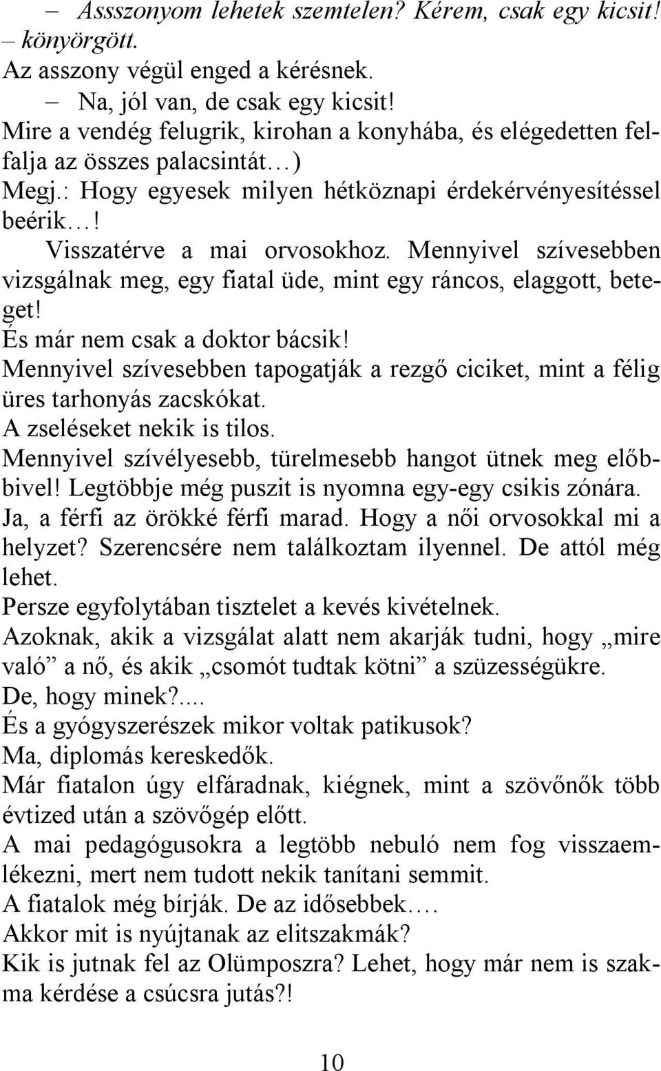 Mennyivel szívesebben vizsgálnak meg, egy fiatal üde, mint egy ráncos, elaggott, beteget! És már nem csak a doktor bácsik!