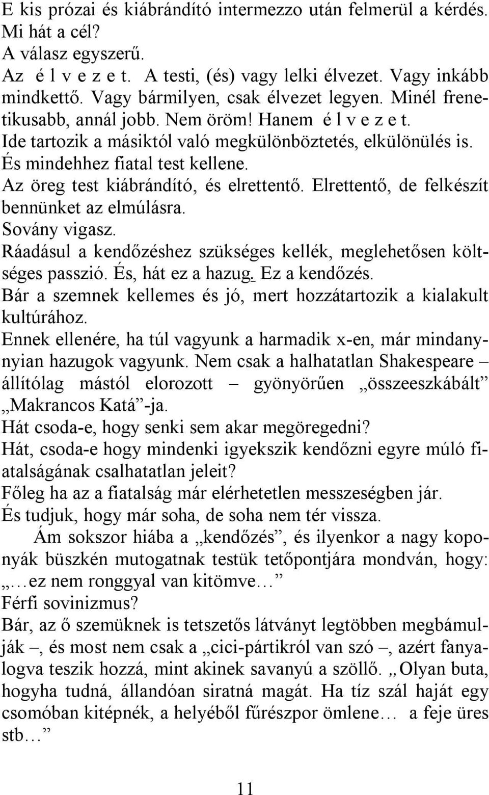 Az öreg test kiábrándító, és elrettentő. Elrettentő, de felkészít bennünket az elmúlásra. Sovány vigasz. Ráadásul a kendőzéshez szükséges kellék, meglehetősen költséges passzió. És, hát ez a hazug.