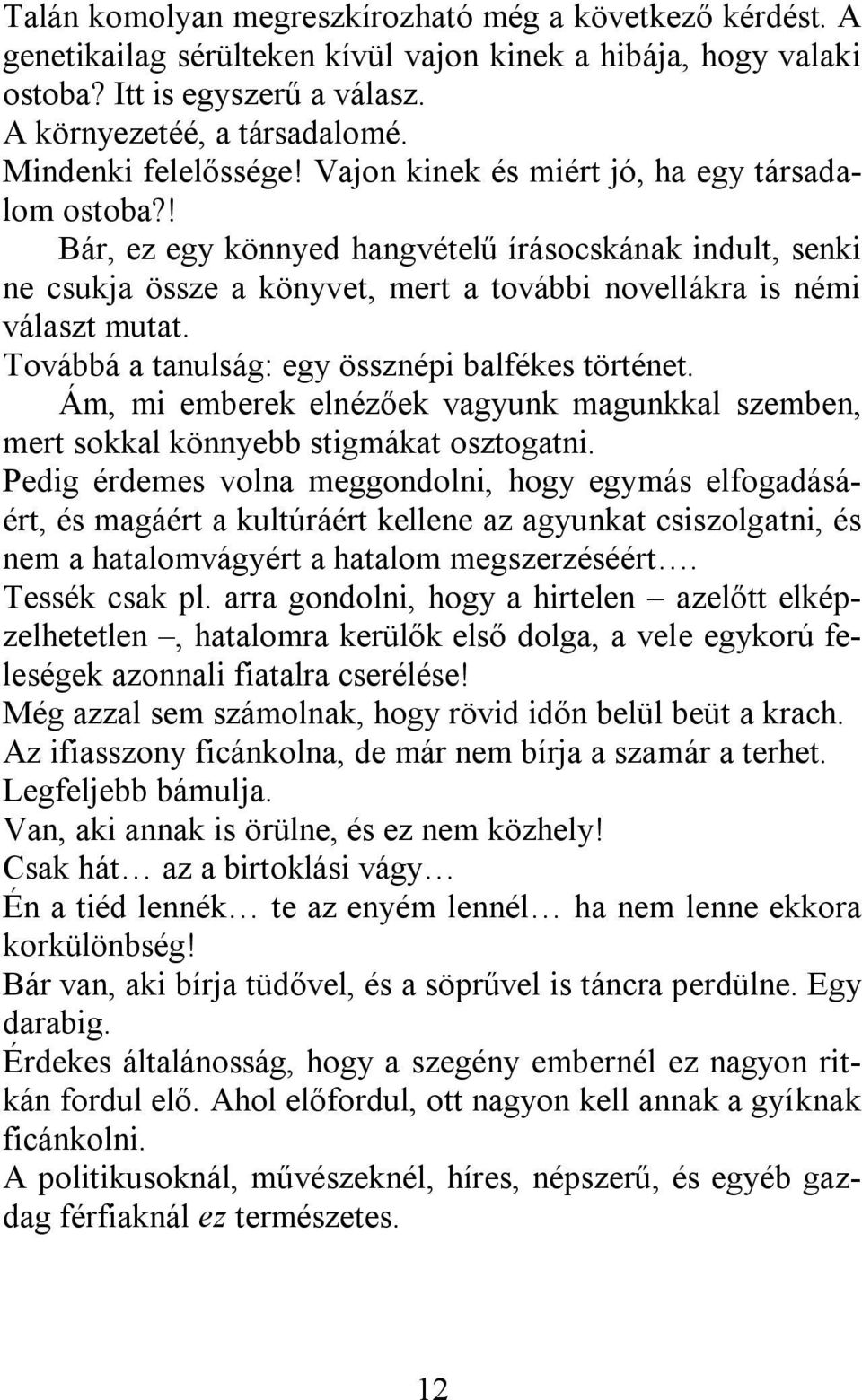 ! Bár, ez egy könnyed hangvételű írásocskának indult, senki ne csukja össze a könyvet, mert a további novellákra is némi választ mutat. Továbbá a tanulság: egy össznépi balfékes történet.