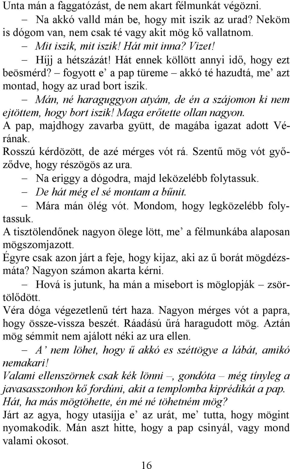 Mán, né haraguggyon atyám, de én a szájomon ki nem ejtöttem, hogy bort iszik! Maga erőtette ollan nagyon. A pap, majdhogy zavarba gyütt, de magába igazat adott Vérának.